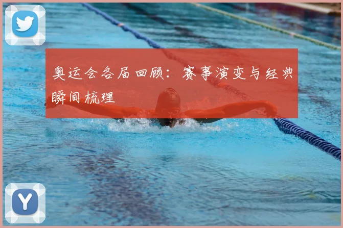 奥运会各届回顾：赛事演变与经典瞬间梳理