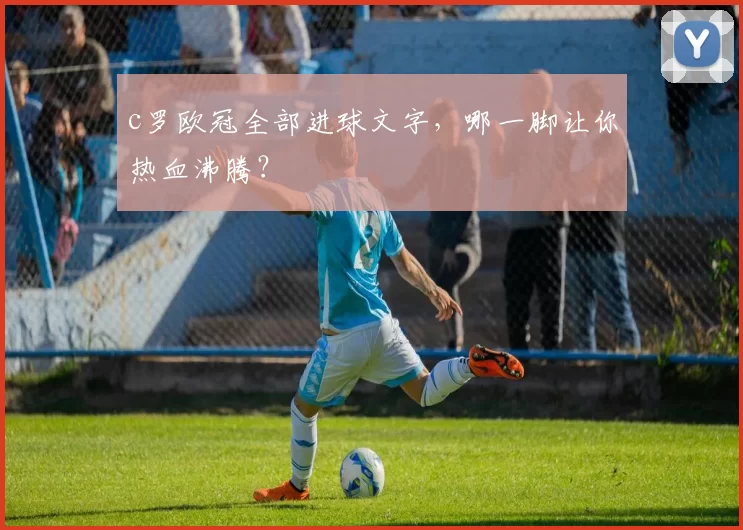 c罗欧冠全部进球文字，哪一脚让你热血沸腾？