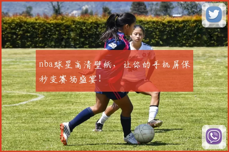 nba球星高清壁纸，让你的手机屏保秒变赛场盛宴！