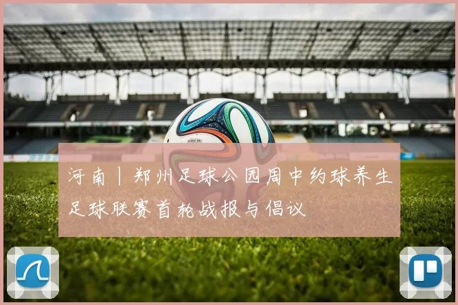 河南丨郑州足球公园周中约球养生足球联赛首轮战报与倡议